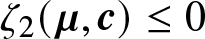 zeta 2 left parenthesis mu comma c right parenthesis less than or equals 0