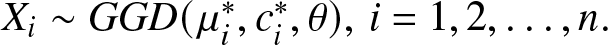 Xi tilde GGD left parenthesis mu i asterisk comma ci asterisk comma theta right parenthesis comma i equals 1 comma 2 comma ellipsis comma n period