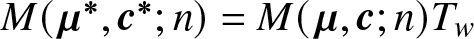 upper M left parenthesis mu asterisk comma c asterisk semicolon n right parenthesis equals upper M left parenthesis mu comma c semicolon n right parenthesis Tw