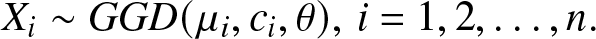 Xi tilde GGD left parenthesis mu i comma ci comma theta right parenthesis comma i equals 1 comma 2 comma ellipsis comma n period