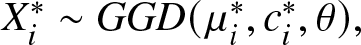 Xi asterisk tilde GGD left parenthesis mu i asterisk comma ci asterisk comma theta right parenthesis comma