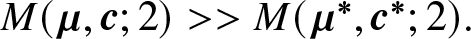upper M left parenthesis mu comma c semicolon 2 right parenthesis greater than greater than upper M left parenthesis mu asterisk comma c asterisk semicolon 2 right parenthesis period