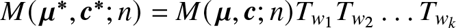 upper M left parenthesis mu asterisk comma c asterisk semicolon n right parenthesis equals upper M left parenthesis mu comma c semicolon n right parenthesis Tw 1 Tw 2 ellipsis Twk