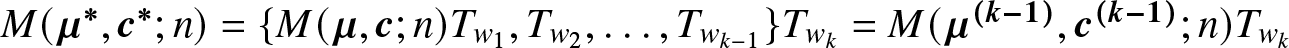 upper M left parenthesis mu asterisk comma c asterisk semicolon n right parenthesis equals left brace upper M left parenthesis mu comma c semicolon n right parenthesis Tw 1 comma Tw 2 comma ellipsis comma Twk minus 1 right brace Twk equals upper M left parenthesis mu left parenthesis k minus 1 right parenthesis comma c left parenthesis k minus 1 right parenthesis semicolon n right parenthesis Twk