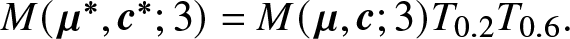 upper M left parenthesis mu asterisk comma c asterisk semicolon 3 right parenthesis equals upper M left parenthesis mu comma c semicolon 3 right parenthesis upper T 0.2 upper T 0.6 period