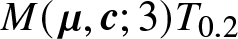 upper M left parenthesis mu comma c semicolon 3 right parenthesis upper T 0.2