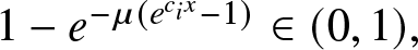 1 minus e minus mu left parenthesis ecix minus 1 right parenthesis element of left parenthesis 0 comma 1 right parenthesis comma