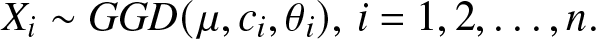 Xi tilde GGD left parenthesis mu comma ci comma theta i right parenthesis comma i equals 1 comma 2 comma ellipsis comma n period