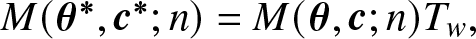 upper M left parenthesis theta asterisk comma c asterisk semicolon n right parenthesis equals upper M left parenthesis theta comma c semicolon n right parenthesis Tw comma