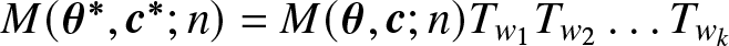 upper M left parenthesis theta asterisk comma c asterisk semicolon n right parenthesis equals upper M left parenthesis theta comma c semicolon n right parenthesis Tw 1 Tw 2 ellipsis Twk