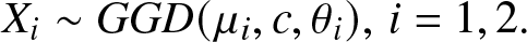 Xi tilde GGD left parenthesis mu i comma c comma theta i right parenthesis comma i equals 1 comma 2 period