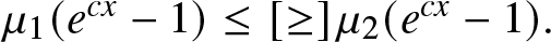 mu 1 left parenthesis ecx minus 1 right parenthesis less than or equals left bracket greater than or equals right bracket mu 2 left parenthesis ecx minus 1 right parenthesis period