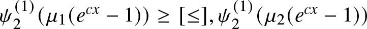 psi 2 left parenthesis 1 right parenthesis left parenthesis mu 1 left parenthesis ecx minus 1 right parenthesis right parenthesis greater than or equals left bracket less than or equals right bracket comma psi 2 left parenthesis 1 right parenthesis left parenthesis mu 2 left parenthesis ecx minus 1 right parenthesis right parenthesis