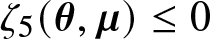 zeta 5 left parenthesis theta comma mu right parenthesis less than or equals 0