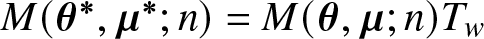 upper M left parenthesis theta asterisk comma mu asterisk semicolon n right parenthesis equals upper M left parenthesis theta comma mu semicolon n right parenthesis Tw