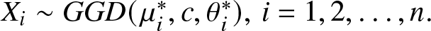 Xi tilde GGD left parenthesis mu i asterisk comma c comma theta i asterisk right parenthesis comma i equals 1 comma 2 comma ellipsis comma n period
