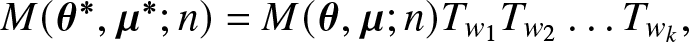 upper M left parenthesis theta asterisk comma mu asterisk semicolon n right parenthesis equals upper M left parenthesis theta comma mu semicolon n right parenthesis Tw 1 Tw 2 ellipsis Twk comma