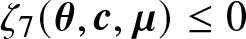 zeta 7 left parenthesis theta comma c comma mu right parenthesis less than or equals 0