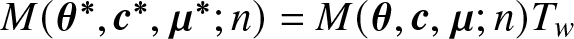upper M left parenthesis theta asterisk comma c asterisk comma mu asterisk semicolon n right parenthesis equals upper M left parenthesis theta comma c comma mu semicolon n right parenthesis Tw