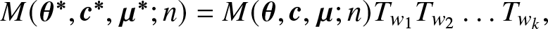 upper M left parenthesis theta asterisk comma c asterisk comma mu asterisk semicolon n right parenthesis equals upper M left parenthesis theta comma c comma mu semicolon n right parenthesis Tw 1 Tw 2 ellipsis Twk comma