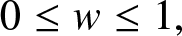 0 less than or equals w less than or equals 1 comma