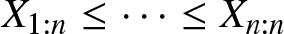 upper X 1 colon n less than or equals midline horizontal ellipsis less than or equals Xn colon n