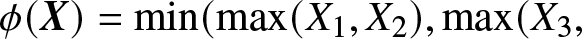 phi left parenthesis upper X right parenthesis equals min left parenthesis max left parenthesis upper X 1 comma upper X 2 right parenthesis comma max left parenthesis upper X 3 comma