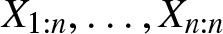upper X 1 colon n comma ellipsis comma Xn colon n