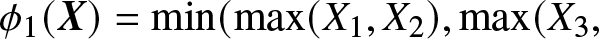 phi 1 left parenthesis upper X right parenthesis equals min left parenthesis max left parenthesis upper X 1 comma upper X 2 right parenthesis comma max left parenthesis upper X 3 comma