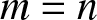 m equals n