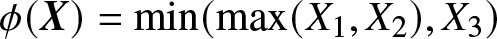 phi left parenthesis upper X right parenthesis equals min left parenthesis max left parenthesis upper X 1 comma upper X 2 right parenthesis comma upper X 3 right parenthesis