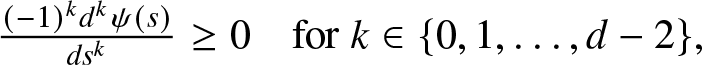 left parenthesis minus 1 right parenthesis kdk psi left parenthesis s right parenthesis dsk greater than or equals 0 for k element of left brace 0 comma 1 comma ellipsis comma d minus 2 right brace comma