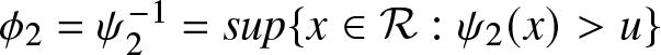 phi 2 equals psi 2 minus 1 equals sup left brace x element of script upper R colon psi 2 left parenthesis x right parenthesis greater than u right brace