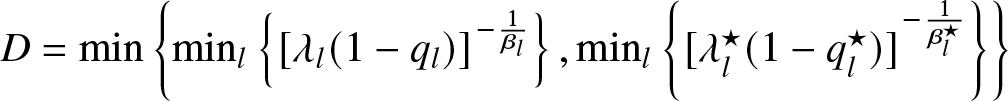 upper D equals min left brace minl left brace left bracket lamda l left parenthesis 1 minus ql right parenthesis right bracket minus 1 beta l right brace comma minl left brace left bracket lamda l star left parenthesis 1 minus ql star right parenthesis right bracket minus 1 beta l star right brace right brace
