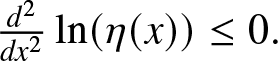 d 2 dx 2 ln left parenthesis eta left parenthesis x right parenthesis right parenthesis less than or equals 0 period