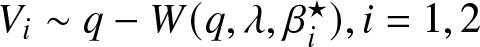 Vi tilde q minus upper W left parenthesis q comma lamda comma beta i star right parenthesis comma i equals 1 comma 2