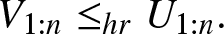 upper V 1 colon n less than or equals hrU 1 colon n period