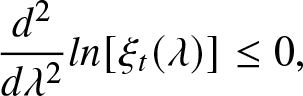 d 2 d lamda 2 ln left bracket xi t left parenthesis lamda right parenthesis right bracket less than or equals 0 comma