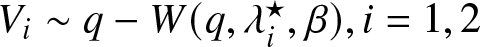 Vi tilde q minus upper W left parenthesis q comma lamda i star comma beta right parenthesis comma i equals 1 comma 2