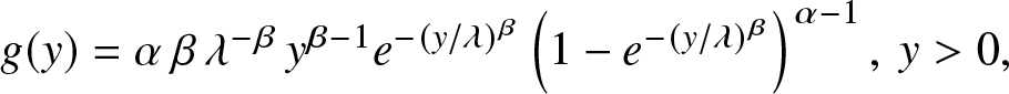 g left parenthesis y right parenthesis equals alpha beta lamda minus beta y beta minus 1 e minus left parenthesis y slash lamda right parenthesis beta left parenthesis 1 minus e minus left parenthesis y slash lamda right parenthesis beta right parenthesis alpha minus 1 comma y greater than 0 comma
