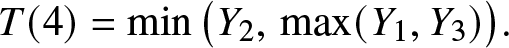 upper T left parenthesis 4 right parenthesis equals min left parenthesis upper Y 2 comma max left parenthesis upper Y 1 comma upper Y 3 right parenthesis right parenthesis period