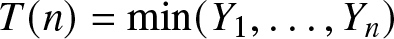 upper T left parenthesis n right parenthesis equals min left parenthesis upper Y 1 comma ellipsis comma Yn right parenthesis