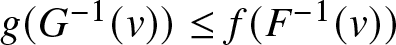 g left parenthesis upper G minus 1 left parenthesis v right parenthesis right parenthesis less than or equals f left parenthesis upper F minus 1 left parenthesis v right parenthesis right parenthesis