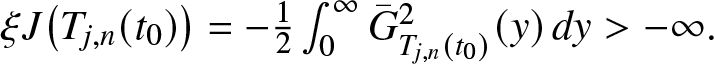 xi upper J left parenthesis Tj comma n left parenthesis t 0 right parenthesis right parenthesis equals minus 12 integral 0 infinity upper G bar Tj comma n left parenthesis t 0 right parenthesis 2 left parenthesis y right parenthesis dy greater than minus infinity period