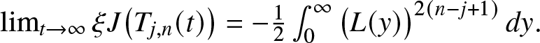 limt right arrow infinity xi upper J left parenthesis Tj comma n left parenthesis t right parenthesis right parenthesis equals minus 12 integral 0 infinity left parenthesis upper L left parenthesis y right parenthesis right parenthesis 2 left parenthesis n minus j plus 1 right parenthesis dy period