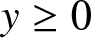 y greater than or equals 0