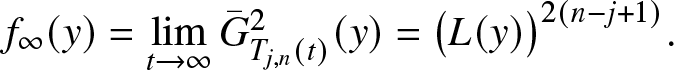 f infinity left parenthesis y right parenthesis equals limt right arrow infinity upper G bar Tj comma n left parenthesis t right parenthesis 2 left parenthesis y right parenthesis equals left parenthesis upper L left parenthesis y right parenthesis right parenthesis 2 left parenthesis n minus j plus 1 right parenthesis period