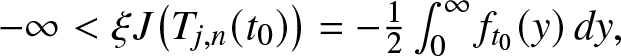 minus infinity less than xi upper J left parenthesis Tj comma n left parenthesis t 0 right parenthesis right parenthesis equals minus 12 integral 0 infinity ft 0 left parenthesis y right parenthesis dy comma