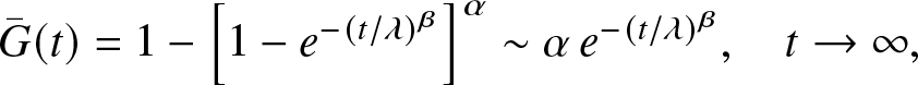 upper G bar left parenthesis t right parenthesis equals 1 minus left bracket 1 minus e minus left parenthesis t slash lamda right parenthesis beta right bracket alpha tilde alpha e minus left parenthesis t slash lamda right parenthesis beta comma t right arrow infinity comma