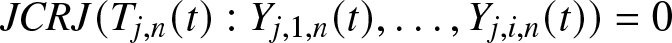 JCRJ left parenthesis Tj comma n left parenthesis t right parenthesis colon Yj comma 1 comma n left parenthesis t right parenthesis comma ellipsis comma Yj comma i comma n left parenthesis t right parenthesis right parenthesis equals 0